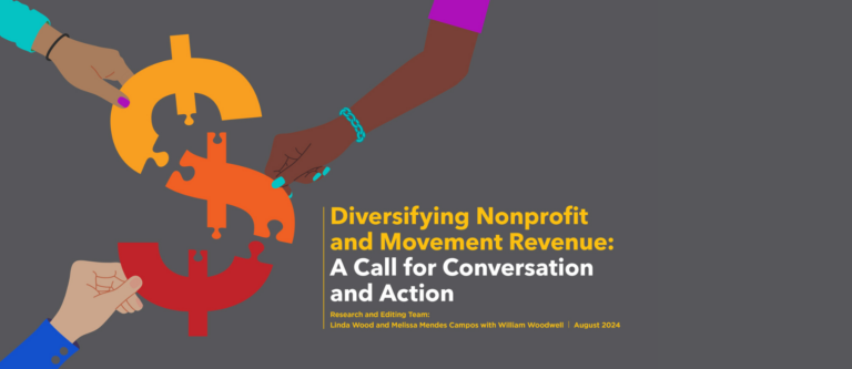 Diversifying Nonprofit and Movement Revenue: A Call for Conversation and Action Research and Editing Team: Linda Wood and Melissa Mendes Campos with William Woodwell | August 2024