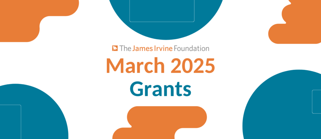 The James Irvine Foundation March 2025 Grants