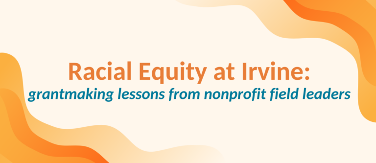 Racial Equity At Irvine: Grantmaking Lessons From Nonprofit Field Leaders